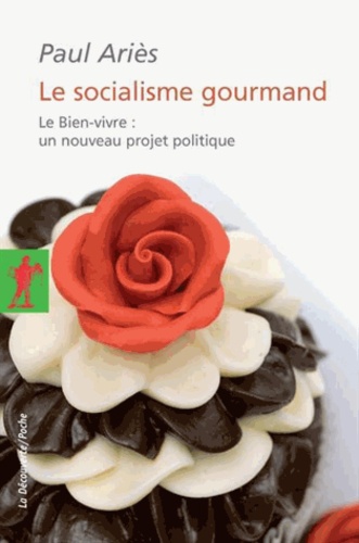 Le socialisme gourmand. Le Bien-vivre : un nouveau projet politique