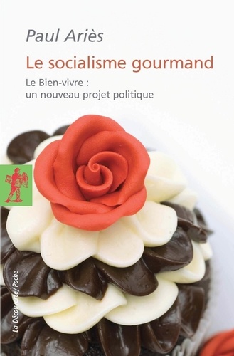 Paul Ariès - Le socialisme gourmand - Le Bien-vivre : un nouveau projet politique.