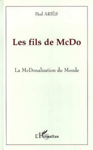 Paul Ariès - LES FILS DE MCDO. - La McDonalisation du monde.