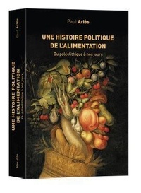 Paul Ariès - Une histoire politique de l'alimentation du paléolithique à nos jours.