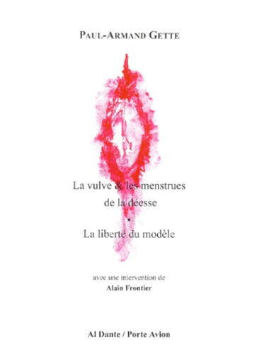 Paul-Armand Gette - La vulve & les menstrues de la déesse. La liberté du modèle.