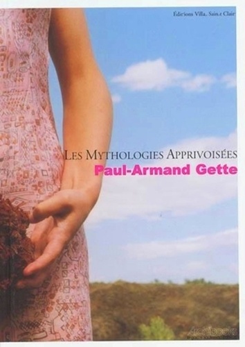 Paul-Armand Gette - Les mythologies apprivoisées - Paul-Armand Gette.