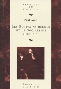 Paul Aron - Les ecrivains belges et le socialisme (1880-1913) : l'experience de l'art social : d'edmond picard a.