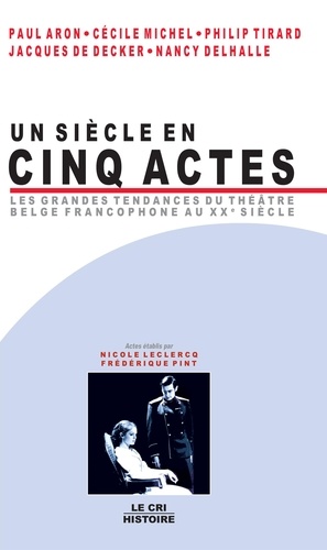 Un Siècle en cinq actes. Les grandes tendances du théâtre belge francophone au XXe siècle