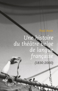 Paul Aron - Une histoire du théâtre belge de langue française (1830-2000).