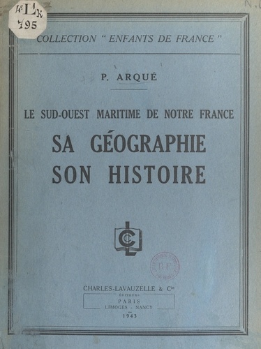 Paul Arqué et  Collectif - Le Sud-Ouest maritime de notre France, sa géographie, son histoire.