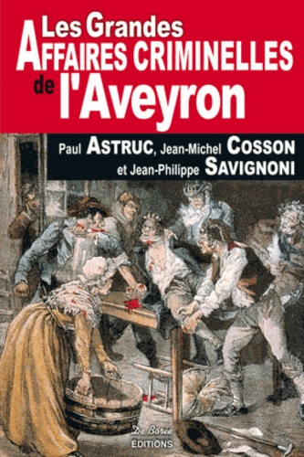 Paul Astruc - Les grandes affaires criminelles de l'Aveyron.