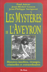 Paul Astruc et Jean-Michel Cosson - Les mystères de l'Aveyron - Histoires insolites, étranges, criminelles et extraordinaires.