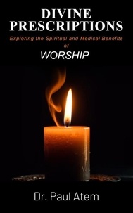  Paul Atem - Divine Prescriptions: Exploring the Spiritual and Medical Benefits of Worship.
