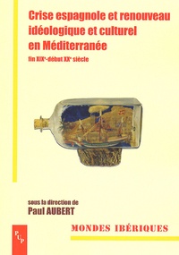 Paul Aubert - Crise espagnole et renouveau idéologique et culturel en Méditerranée (fin XIXe-début XXe siècle).