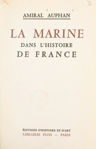 Paul Auphan - La Marine dans l'histoire de France.