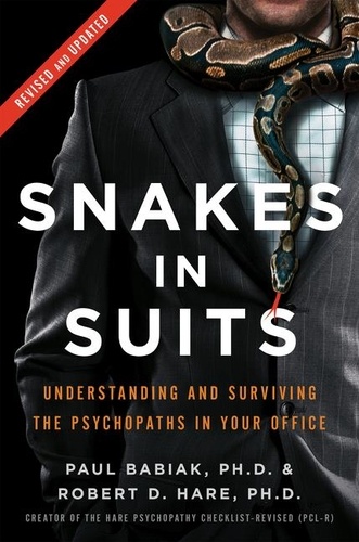 Paul Babiak et Robert D. Hare - Snakes in Suits, Revised Edition - Understanding and Surviving the Psychopaths in Your Office.