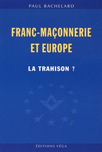 Paul Bachelard - Franc-maçonnerie et Europe - La trahison ?.