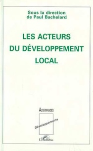 Paul Bachelard - Les acteurs du développement local - Contributions dédiées à Hubert Coudrieau.