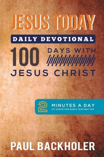  Paul Backholer - Jesus Today, Daily Devotional - 100 Days with Jesus Christ: 2 Minutes a Day of Christian Bible Inspiration.