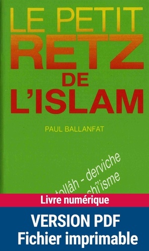 Paul Ballanfat - Le Petit Retz de l'Islam - Allâh, âyatollâh, derviche, Hallâj, juhâd, shî'isme, wahhâbisme....