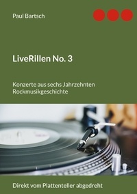 Paul Bartsch - LiveRillen No. 3 - Konzerte aus sechs Jahrzehnten Rockmusikgeschichte.