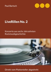 Paul Bartsch - LiveRillen No. 2 - Konzerte aus sechs Jahrzehnten Rockmusikgeschichte.