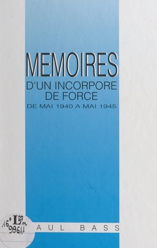 Mémoires d'un incorporé de force (de mai 1940 à mai 1945)
