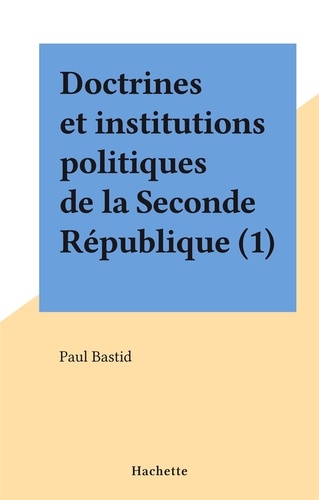 Doctrines et institutions politiques de la Seconde République (1)