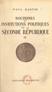 Paul Bastid - Doctrines et institutions politiques de la Seconde République (2).