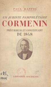 Paul Bastid - Un juriste pamphlétaire, Cormenin - Précurseur et constituant de 1848.
