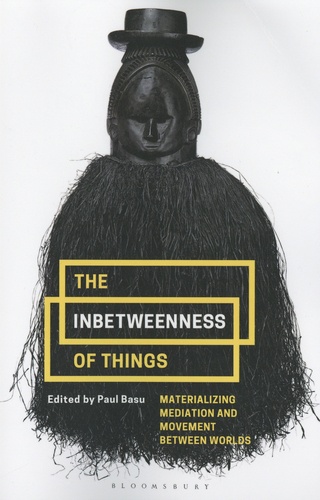 Paul Basu - The Inbetweenness of Things - Materializing Mediation and Movement between Worlds.