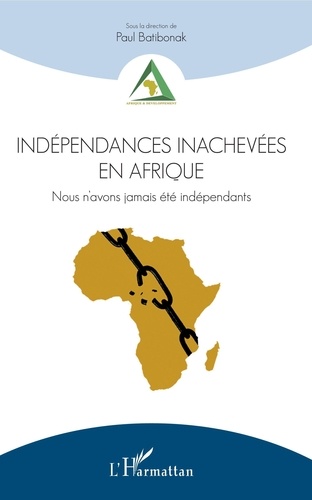 Indépendances inachevées en Afrique. Nous n'avons jamais été indépendants