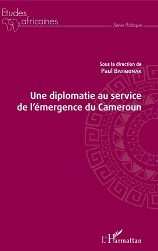 Paul Batibonak - Une diplomatie au service de l'émergence du Cameroun.