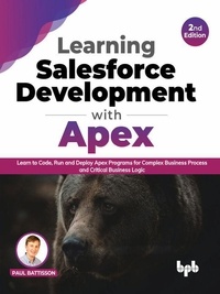  Paul Battisson - Learning Salesforce Development with Apex: Learn to Code, Run and Deploy Apex Programs for Complex Business Process and Critical Business Logic - 2nd Edition.