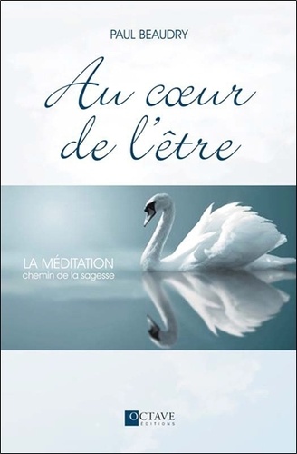 Paul Beaudry - Au coeur de l'être - La méditation, chemin de la sagesse.