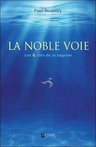 Paul Beaudry - La noble voie - Les 4 clés de la sagesse.