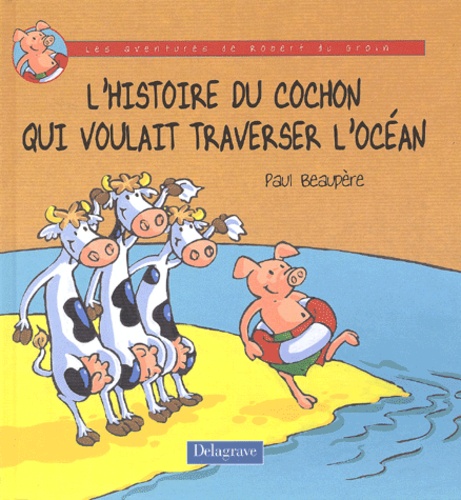 Paul Beaupère - L'Histoire Du Cochon Qui Voulait Traverser L'Ocean.