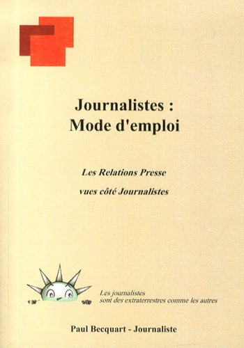 Paul Becquart - Journalistes : mode d'emploi - Les relations presse vues côté journalistes.