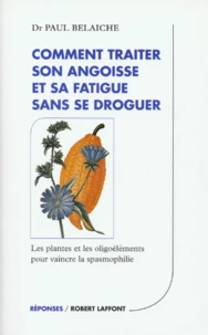 Comment Traiter Son Angoisse Et Sa Fatigue Sans Se Droguer. Les Plantes Et Les Oligoelements Pour Vaincre La Spasmophilie