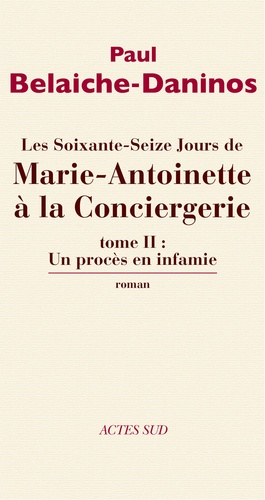 Les soixante-seize jours de Marie-Antoinette à la Conciergerie. Tome 2, Un procès en infamie