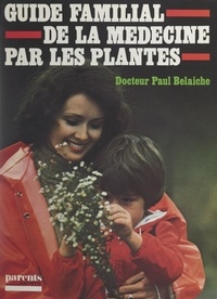 Paul Belaiche et Michèle Bret - Guide familial de la médecine par les plantes.