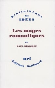 Paul Bénichou - Les Mages Romantiques.