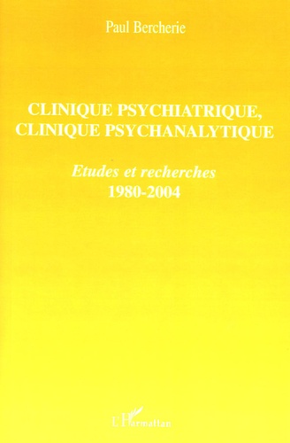 Paul Bercherie - Clinique psychiatrique, clinique psychanalytique - Etudes et recherches 1980 - 2004.