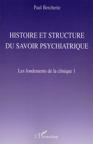 Les fondements de la clinique. Tome 1, Histoire et structure du savoir psychatrique