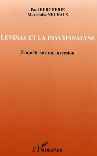 Paul Bercherie - Levinas et la psychanalyse - Enquête sur une aversion.