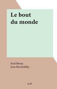 Paul Berna et Jean Reschofsky - Le bout du monde.