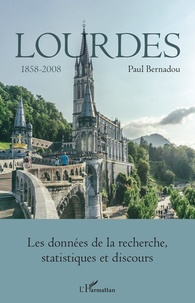 Paul Bernadou - Lourdes 1858-2008 - Tome 3, Les données de la recherche, statistiques et discours.