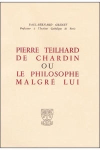 Paul-Bernard Grenet - Pierre teillhard de chardin ou le philosophe malgre lui.