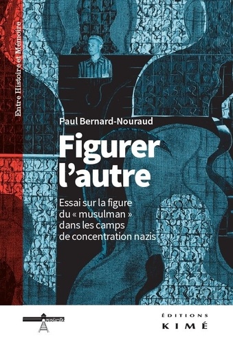 Paul Bernard-Nouraud - Figurer l'autre - Essai sur la figure du "musulman" dans les camps de concentration nazis.