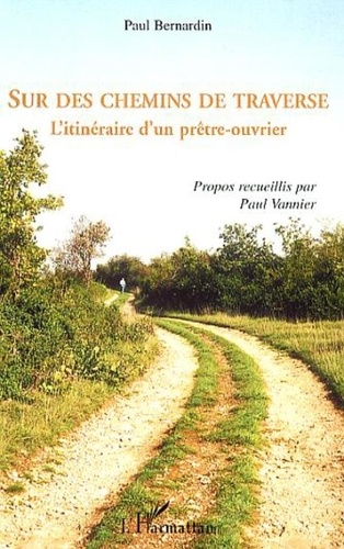 Paul Bernardin et Paul Vannier - Sur des chemins de traverse - L'itinéraire d'un prêtre-ouvrier.