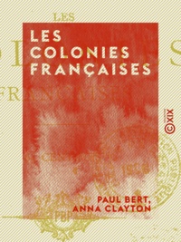 Paul Bert et Anna Clayton - Les Colonies françaises.