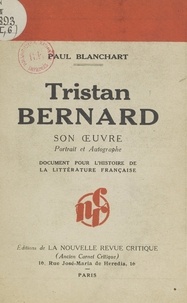 Paul Blanchart - Tristan Bernard - Son œuvre, portrait et autographe. Document pour l'histoire de la littérature française.