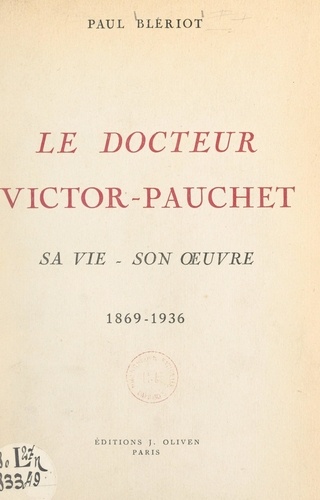 Le Docteur Victor-Pauchet. Sa vie, son œuvre, 1869-1936