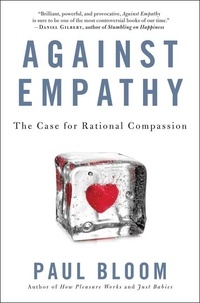 Paul Bloom - Against Empathy - The Case for Rational Compassion.